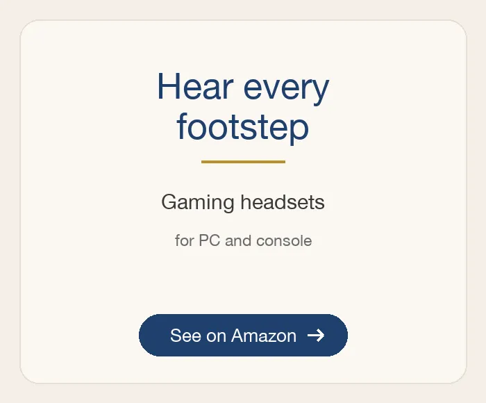 Hear every footstep: Gaming headsets, for PC and console. See on Amazon